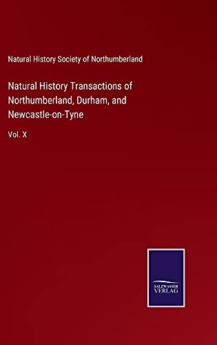 Natural History Transactions of Northumberland, Durham, and Newcastle-on-Tyne: Vol. X