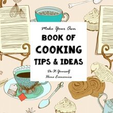 DIY - Cooking Tips and Ideas - Make Your Own Book: Do-It-Yourself Home Economics (Notebooks for Creative People, Band 6)