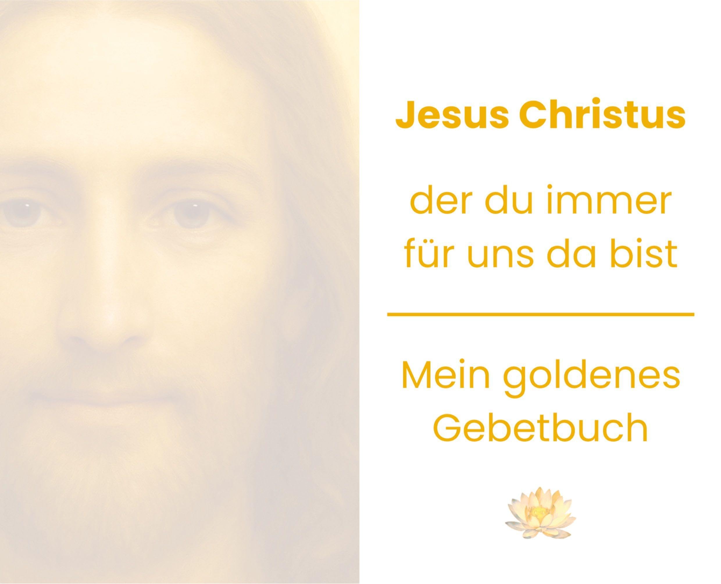 Jesus Christus, der du immer für uns da bist: Mein goldenes Gebetbuch