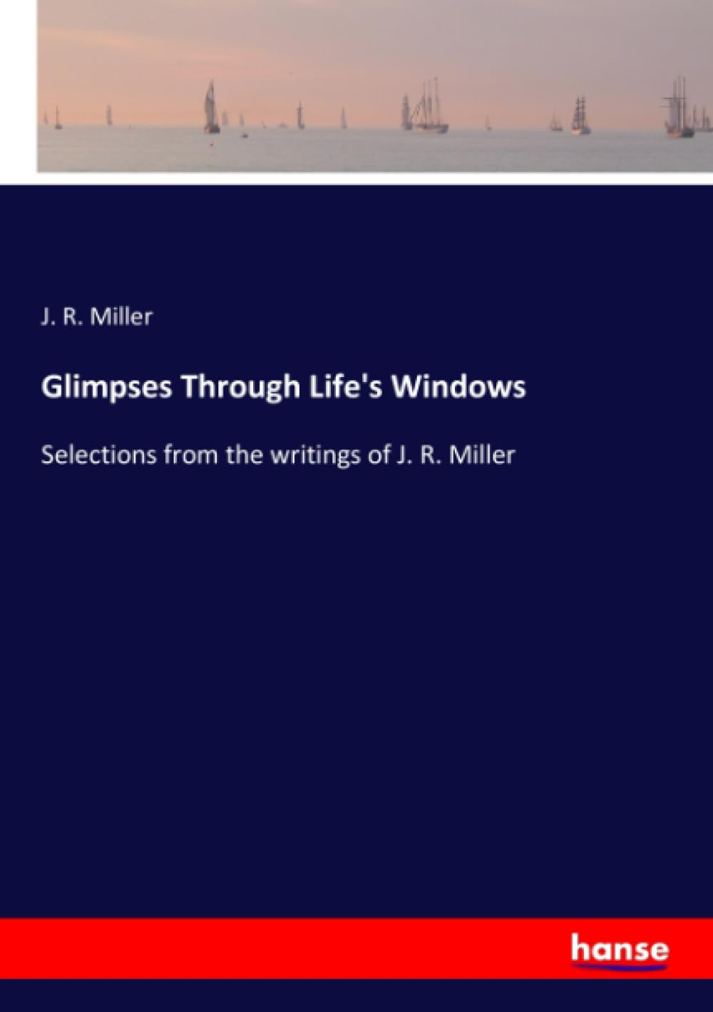 Glimpses Through Life's Windows: Selections from the writings of J. R. Miller