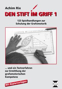 Den Stift im Griff: 123 Spielhandlungen zur Schulung der Grafomotorik...und ein Testverfahren zur Ermittlung der grafomotorischen Kompetenz