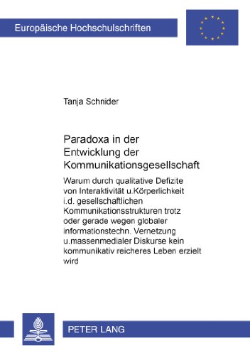 Paradoxa in der Entwicklung der Kommunikationsgesellschaft: Warum durch qualitative Defizite von Interaktivität u.Körperlichkeit ... / European University Studie)