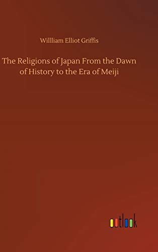 The Religions of Japan From the Dawn of History to the Era of Meiji