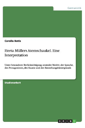 Herta Müllers Atemschaukel. Eine Interpretation: Unter besonderer Berücksichtigung zentraler Motive, der Sprache, des Protagonisten, des Raums und des Entstehungshintergrunds