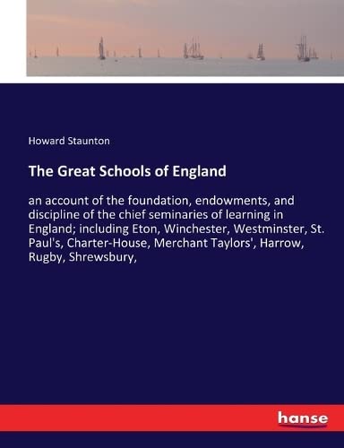 The Great Schools of England: an account of the foundation, endowments, and discipline of the chief seminaries of learning in England; including Eton, ... Merchant Taylors', Harrow, Rugby, Shrewsbury,