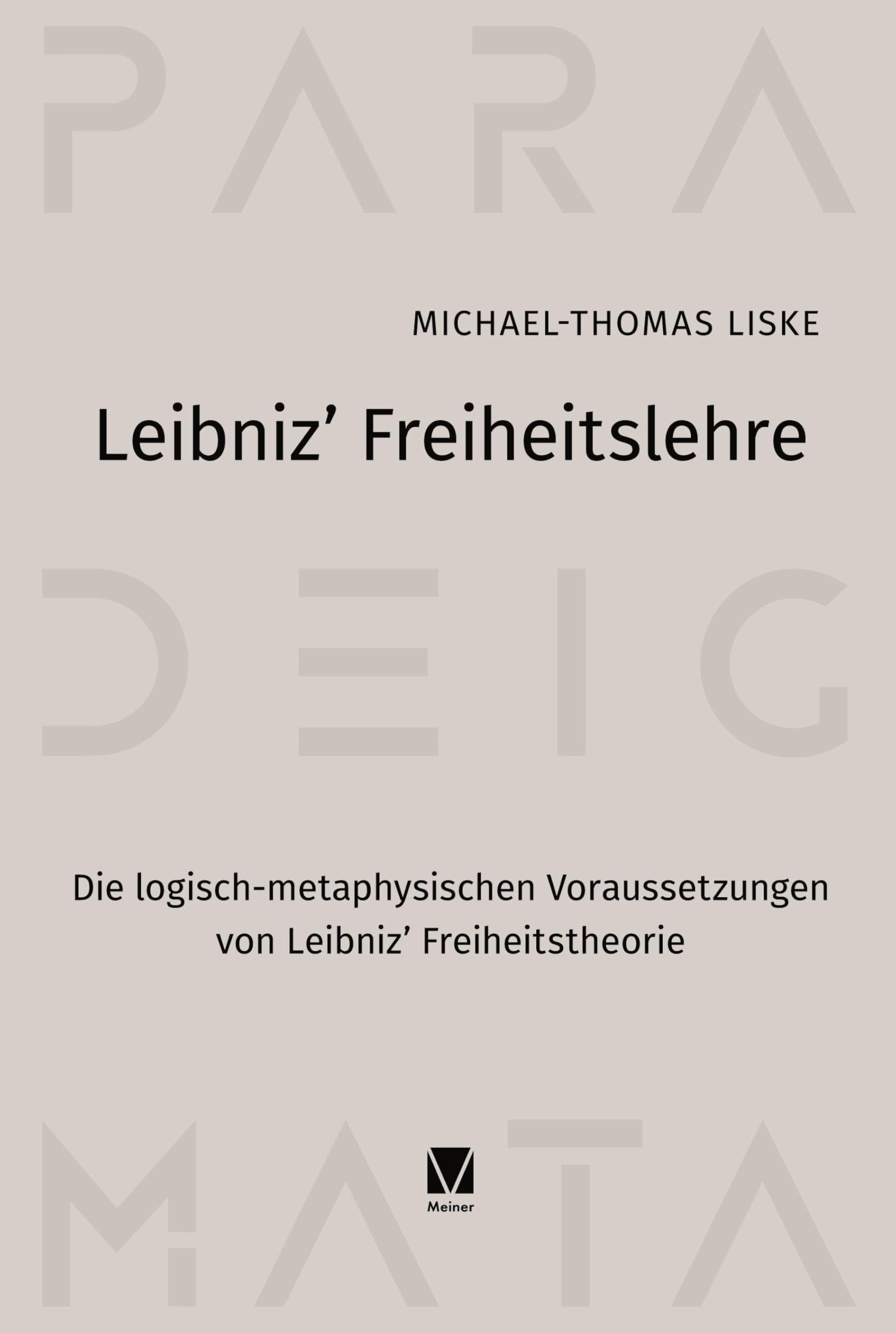 Leibniz’ Freiheitslehre: Die logisch-metaphysischen Voraussetzungen von Leibniz' Freiheitstheorie (Paradeigmata)