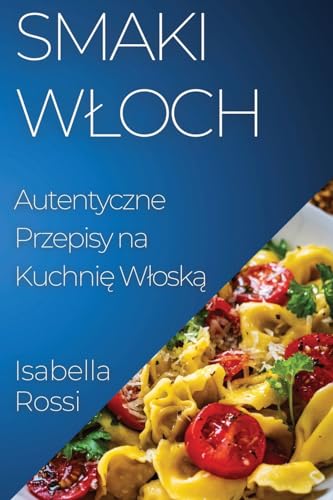 Smaki W¿och: Autentyczne Przepisy na Kuchni¿ W¿osk¿