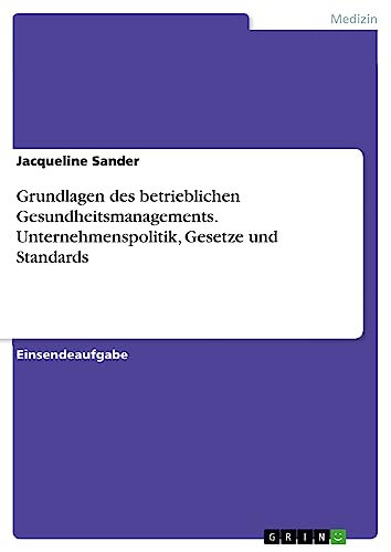 Grundlagen des betrieblichen Gesundheitsmanagements. Unternehmenspolitik, Gesetze und Standards