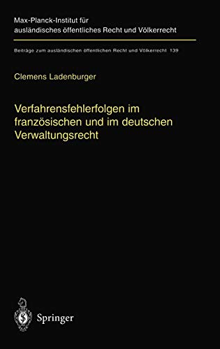 Verfahrensfehlerfolgen im französischen und im deutschen Verwaltungsrecht: Die Auswirkung von Fehlern des Verwaltungsverfahrens auf die ... öffentlichen Recht und Völkerrecht, Band 139)