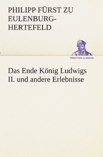 Das Ende König Ludwigs II. und andere Erlebnisse (TREDITION CLASSICS)