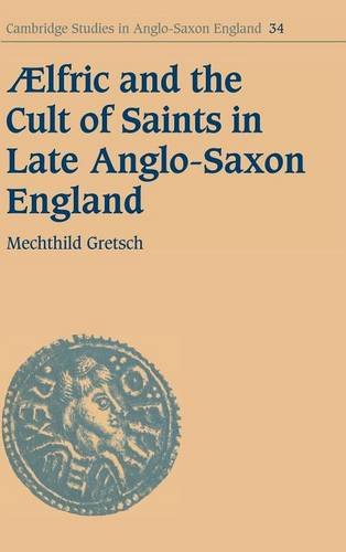 Aelfric and the Cult of Saints in Late Anglo-Saxon England (Cambridge Studies in Anglo-Saxon England, Band 34)