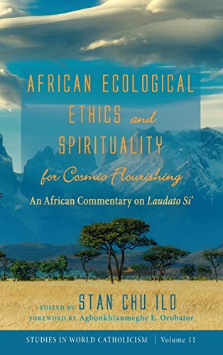 African Ecological Ethics and Spirituality for Cosmic Flourishing: An African Commentary on Laudato Si' (Studies in World Catholicism, Band 11)