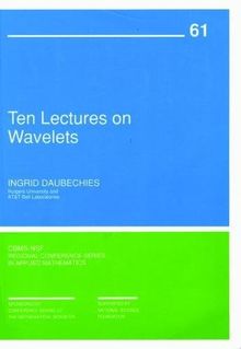 Ten Lectures on Wavelets (CBMS-NSF Regional Conference Series in Applied Mathematics, Band 61)