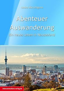 Abenteuer Auswanderung: Ein neues Leben in Neuseeland (Jobs, Praktika, Studium)