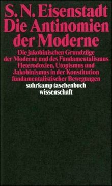 Die Antinomien der Moderne: Die jakobinischen Grundzüge der Moderne und des Fundamentalismus. Heterodoxien, Utopismus und Jakobinismus in der ... (suhrkamp taschenbuch wissenschaft)