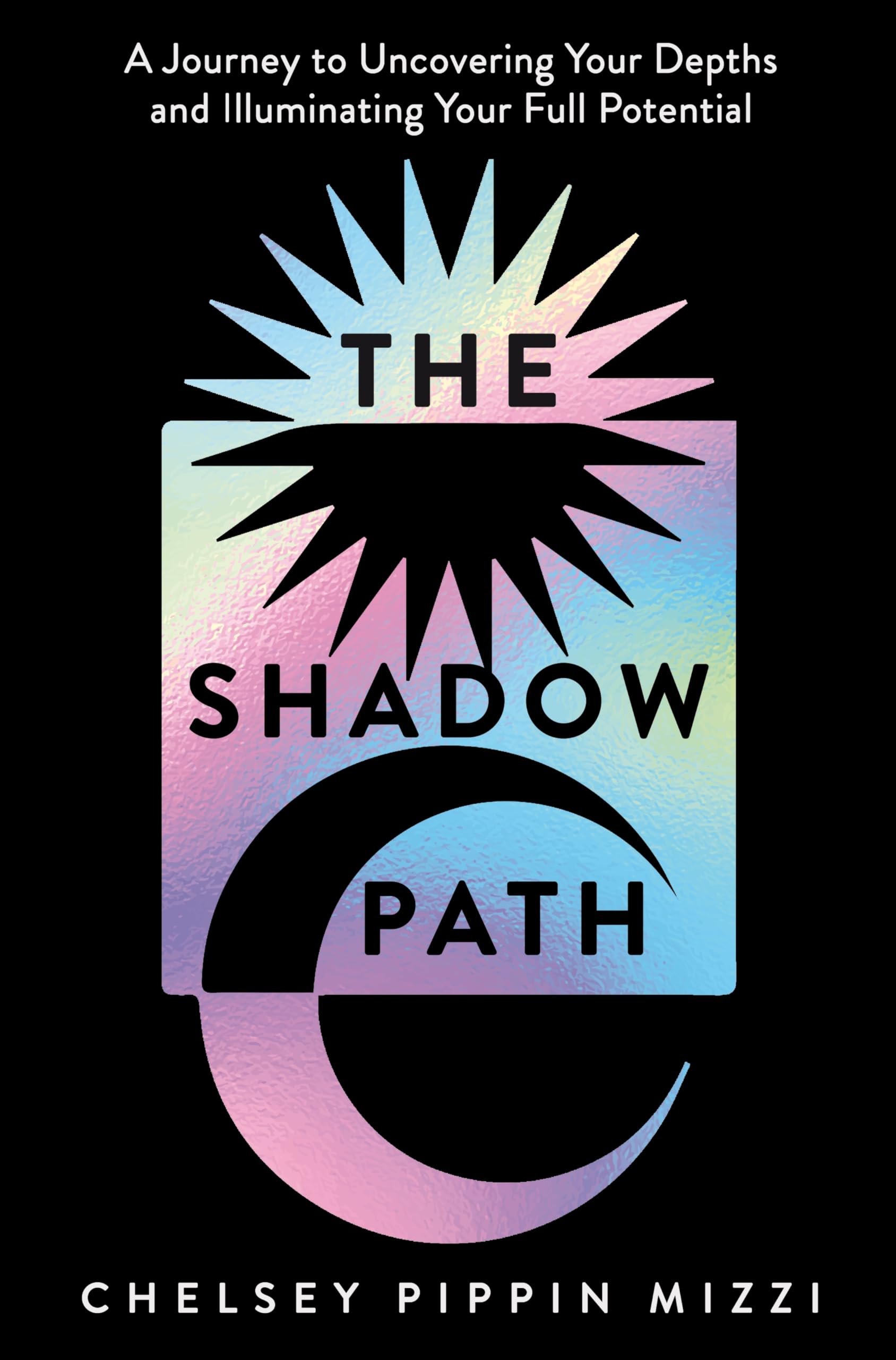 Mizzi, Chelsey Pippin The Shadow Path, A Journey To Uncovering Your Depths And Illuminating Your Full Potential