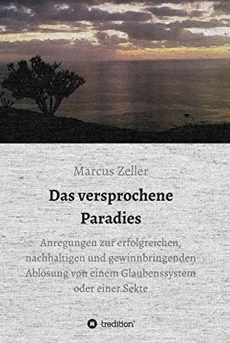 Das versprochene Paradies: Anregungen zur erfolgreichen, nachhaltigen und gewinnbringenden Ablösung von einem Glaubenssystem oder einer Sekte