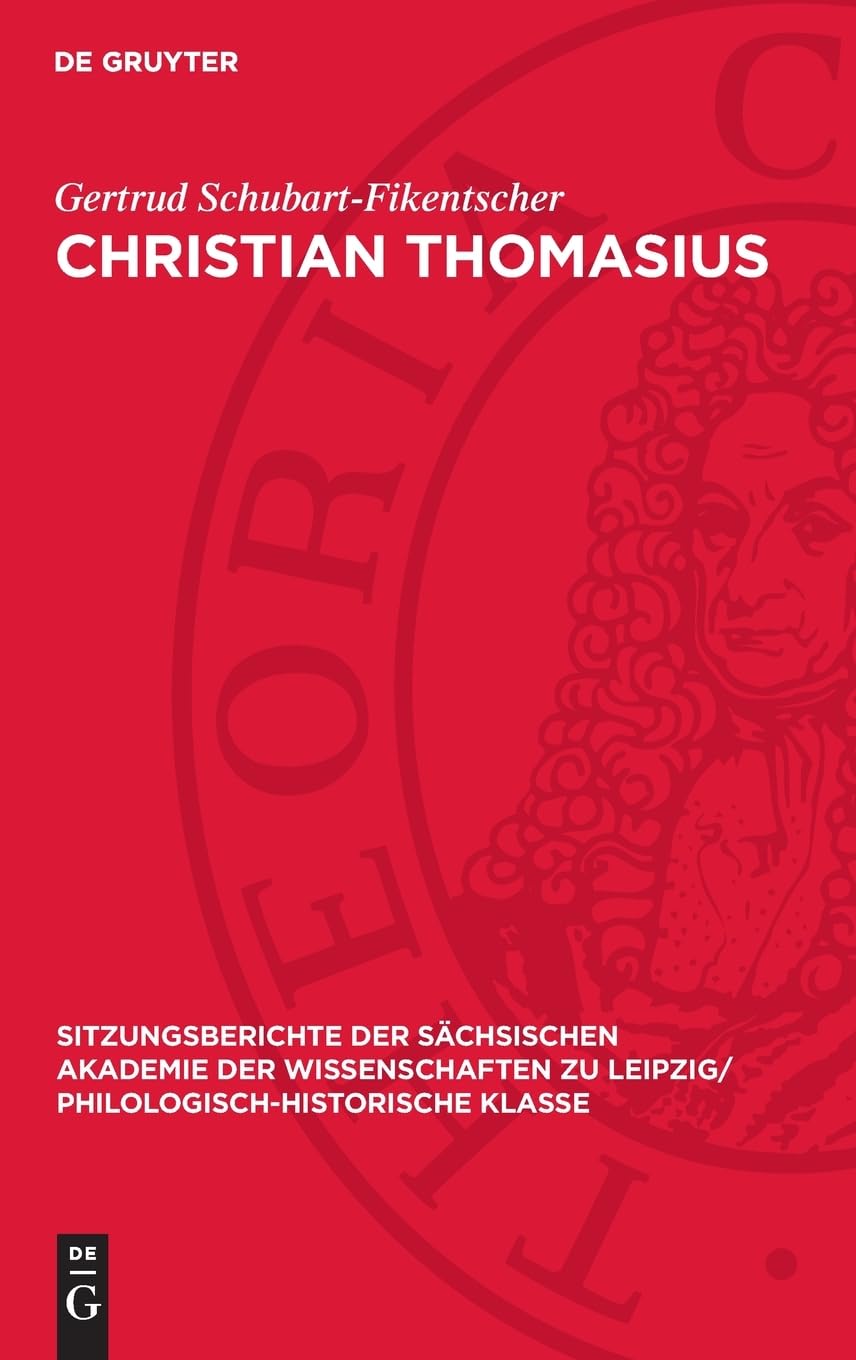 Christian Thomasius: Seine Bedeutung als Hochschullehrer am Beginn der deutschen Aufklärung (Sitzungsberichte der Sächsischen Akademie der ... Philologisch-Historische Klasse, 119,4)
