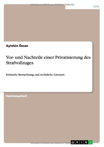 Vor- und Nachteile einer Privatisierung des Strafvollzuges: Kritische Betrachtung und rechtliche Grenzen