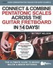 Connect & Combine Pentatonic Scales Across the Guitar Fretboard in 14 Days!: The Ultimate Guide to Mixing Major & Minor Patterns (Play Music in 14 Days)