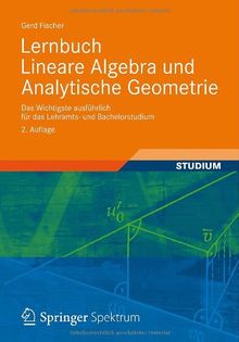 Lernbuch Lineare Algebra und Analytische Geometrie: Das Wichtigste ausführlich für das Lehramts- und Bachelorstudium