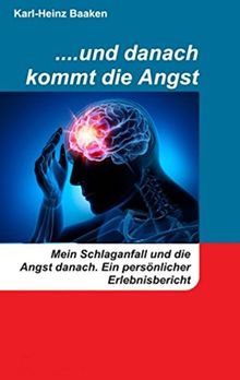 ....und danach kommt die Angst: Mein Schlaganfall und die Angst danach. -Ein persönlicher Erlebnisbericht- von Baaken, Karl-Heinz | Buch | Zustand sehr gut