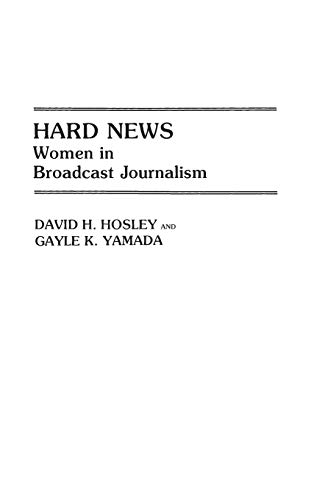Hard News: Women in Broadcast Journalism (Contributions in Women's Studies)