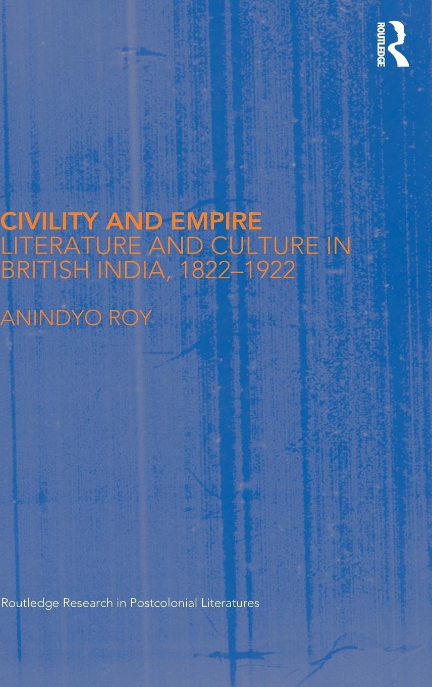 Civility and Empire: Literature and Culture in British India, 1821-1921 (Routledge Research in Postcolonial Literatures, Band 7)