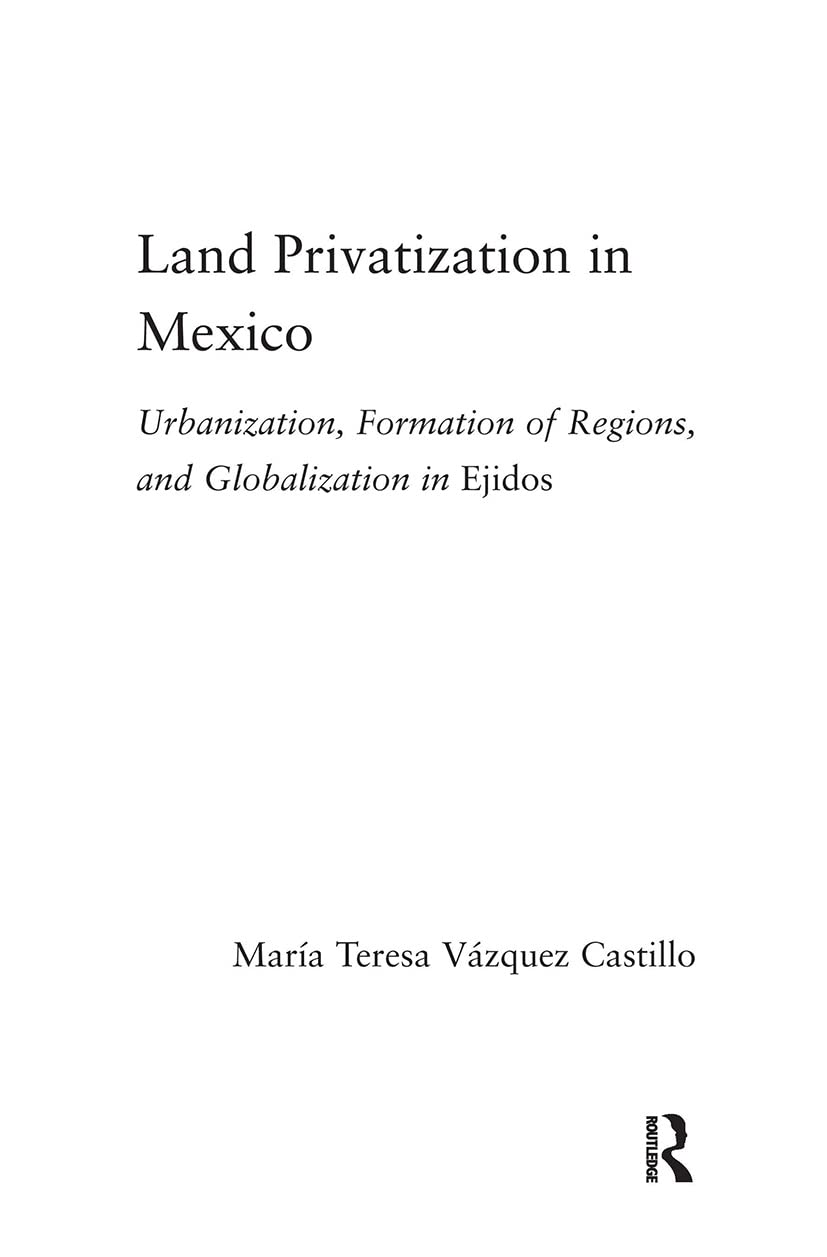 Land Privatization in Mexico: Urbanization, Formation of Regions and Globalization in Ejidos (Latin American Studies Social Sciences and Law)