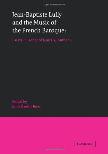 Jean Baptiste Lully French Baroque: Essays in Honor of James R. Anthony