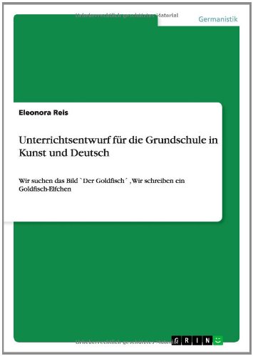 Unterrichtsentwurf für die Grundschule in Kunst und Deutsch: Wir suchen das Bild `Der Goldfisch´ , Wir schreiben ein Goldfisch-Elfchen