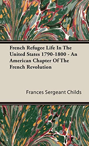 French Refugee Life In The United States 1790-1800 - An American Chapter Of The French Revolution
