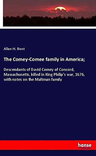 The Comey-Comee family in America;: Descendants of David Comey of Concord, Massachusetts, killed in King Philip's war, 1676, with notes on the Maltman family