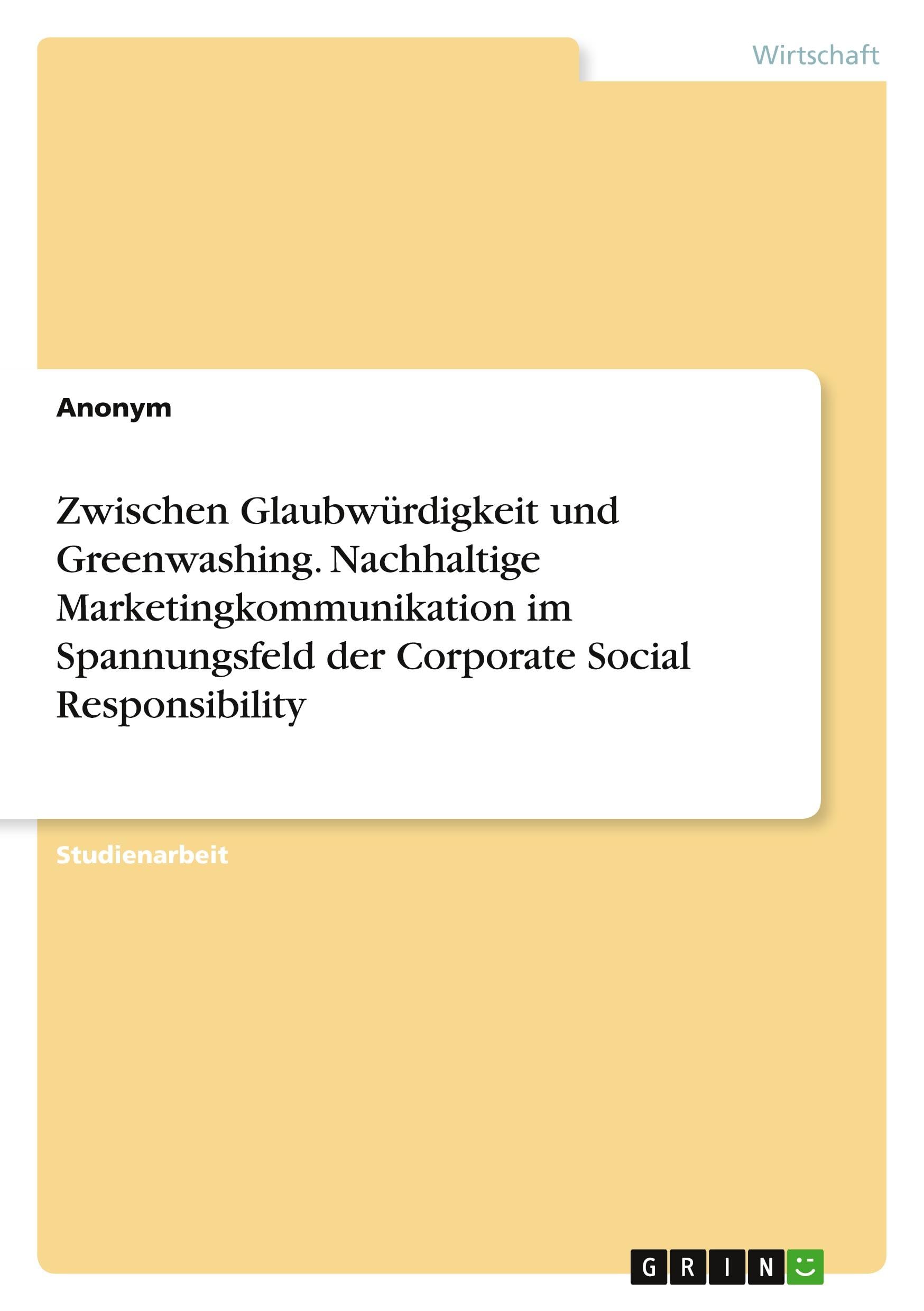 Zwischen Glaubwürdigkeit und Greenwashing. Nachhaltige Marketingkommunikation im Spannungsfeld der Corporate Social Responsibility
