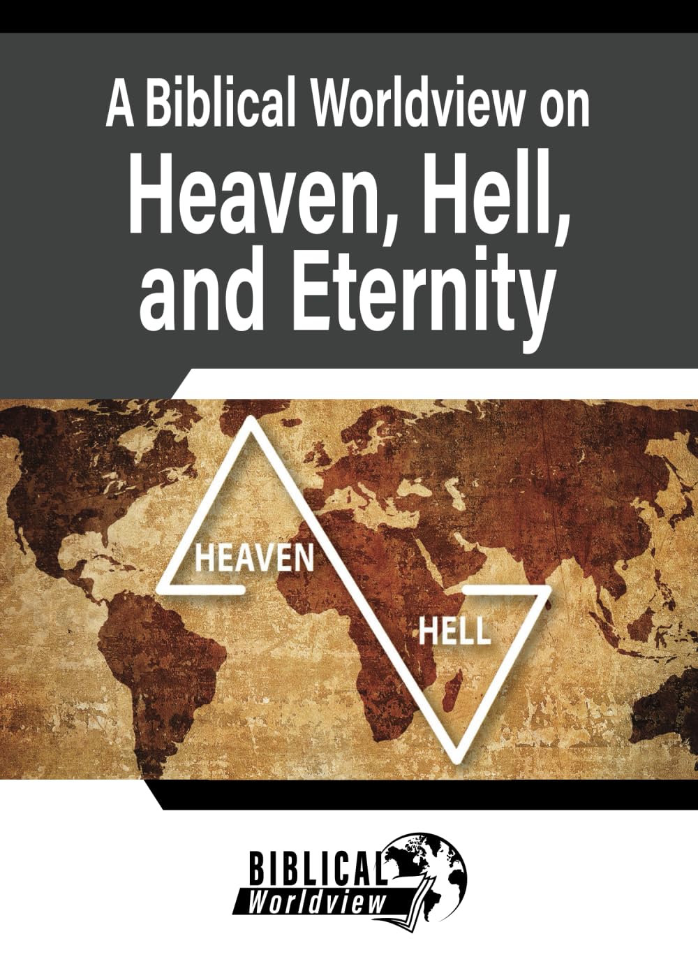 A Biblical Worldview on Heaven, Hell, and Eternity (Gospel Truth Series)