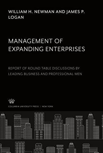 Management of Expanding Enterprises: Report of Round Table Discussions by Leading Business and Professional Men