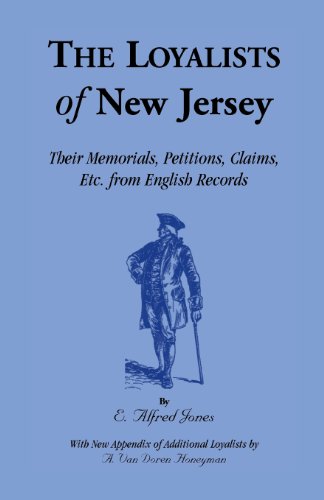 The Loyalists of New Jersey: Their Memorials, Petitions, Claims, etc. From English Records