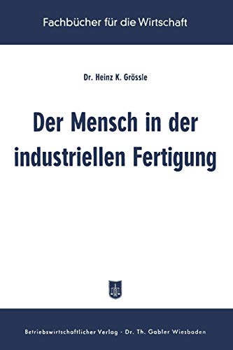 Der Mensch in Der Industriellen Fertigung (German Edition): Ergebnisse der betrieblichen Sozialforschung in den USA