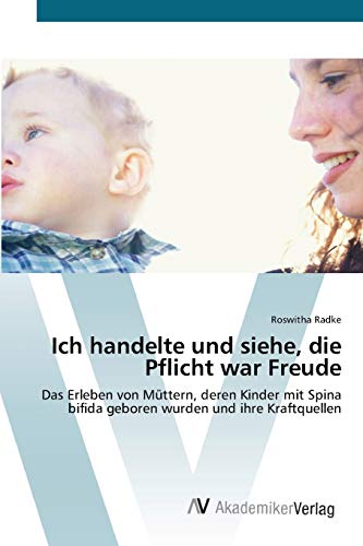 Ich handelte und siehe, die Pflicht war Freude: Das Erleben von Müttern, deren Kinder mit Spina bifida geboren wurden und ihre Kraftquellen