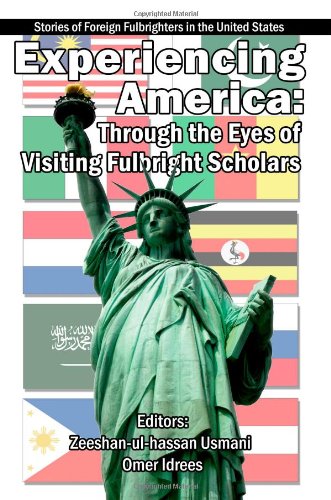Experiencing America: Through the Eyes of Visiting Fulbright Scholars: Stories of Foreign Fulbrighters in the United States