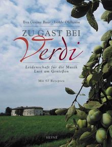 Zu Gast bei Verdi. Leidenschaft für die Musik. Lust am Genießen. Mit 57 Rezepten