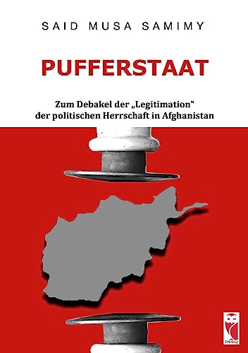 Pufferstaat: Zum Debakel der Legitimation der politischen Herrschaft in Afghanistan