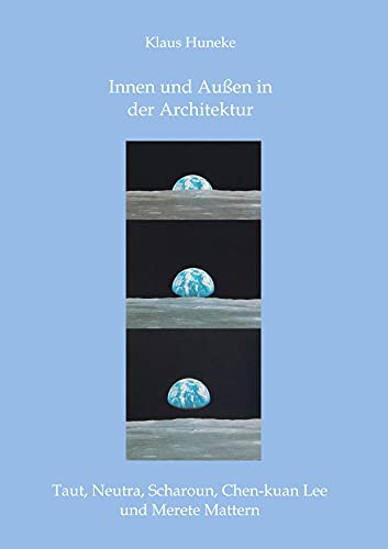 Innen und Außen in der Architektur: Taut, Neutra, Scharoun, Chen-kuan Lee und Merete Mattern