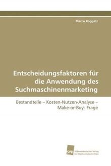 Entscheidungsfaktoren für die Anwendung des Suchmaschinenmarketing: Bestandteile ¿ Kosten-Nutzen-Analyse ¿ Make-or-Buy- Frage