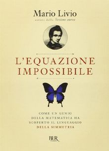 L'equazione impossibile. Come un genio della matematica ha scoperto il linguaggio della simmetria