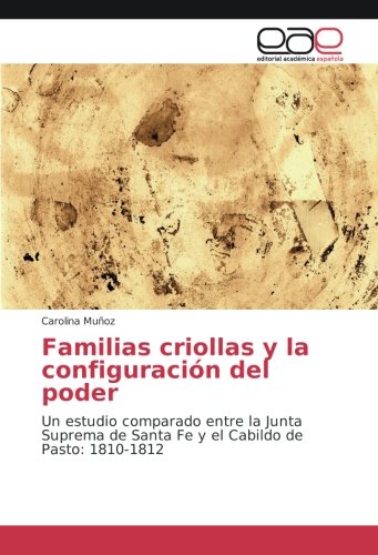 Familias criollas y la configuración del poder: Un estudio comparado entre la Junta Suprema de Santa Fe y el Cabildo de Pasto: 1810-1812