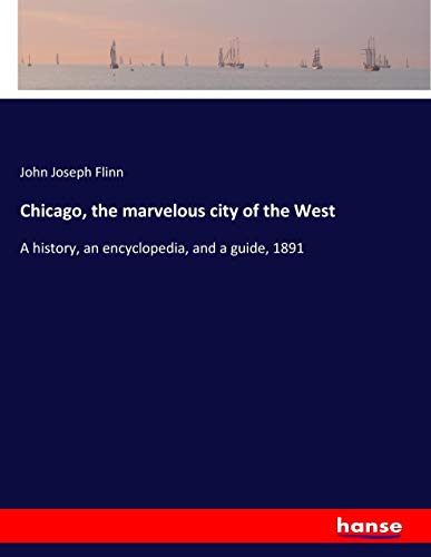 Chicago, the marvelous city of the West: A history, an encyclopedia, and a guide, 1891