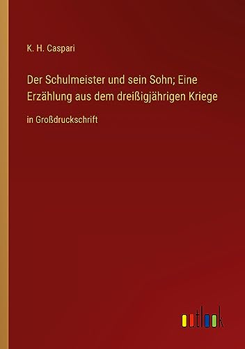 Der Schulmeister und sein Sohn; Eine Erzählung aus dem dreißigjährigen Kriege: in Großdruckschrift