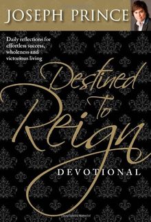 Destined to Reign Devotional: Daily Reflections for Effortless Success, Wholeness, and Victorious Living