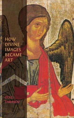 How Divine Images Became Art: Essays on the Rediscovery, Study and Collecting of Medieval Icons in the Belle Époque